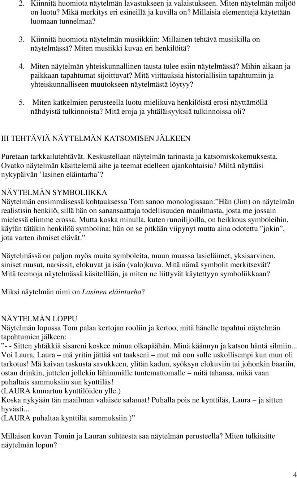 Mihin aikaan ja paikkaan tapahtumat sijoittuvat? Mitä viittauksia historiallisiin tapahtumiin ja yhteiskunnalliseen muutokseen näytelmästä löytyy? 5.