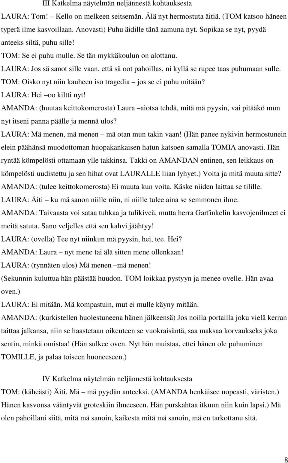 TOM: Oisko nyt niin kauheen iso tragedia jos se ei puhu mitään? LAURA: Hei oo kiltti nyt!