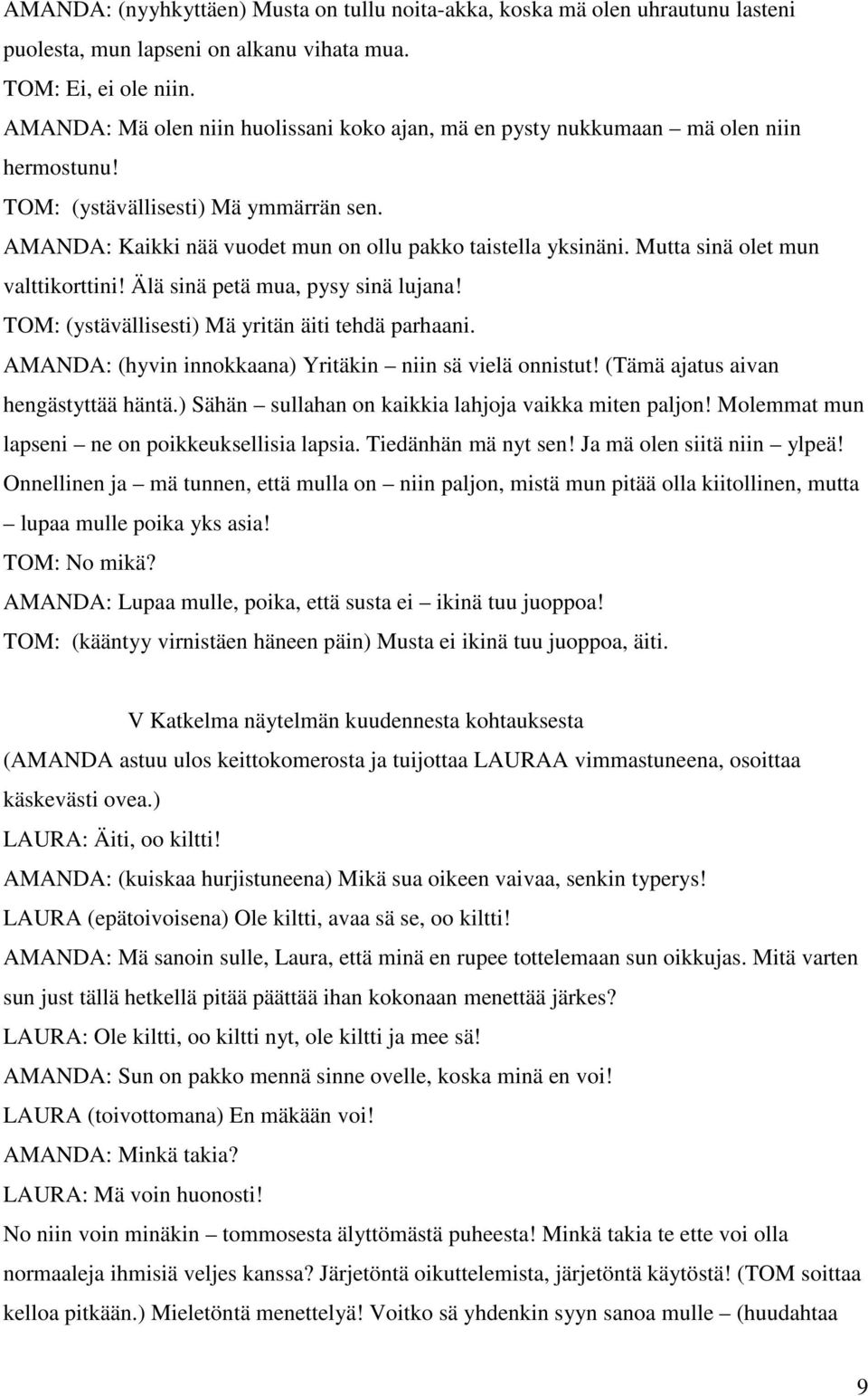 Mutta sinä olet mun valttikorttini! Älä sinä petä mua, pysy sinä lujana! TOM: (ystävällisesti) Mä yritän äiti tehdä parhaani. AMANDA: (hyvin innokkaana) Yritäkin niin sä vielä onnistut!