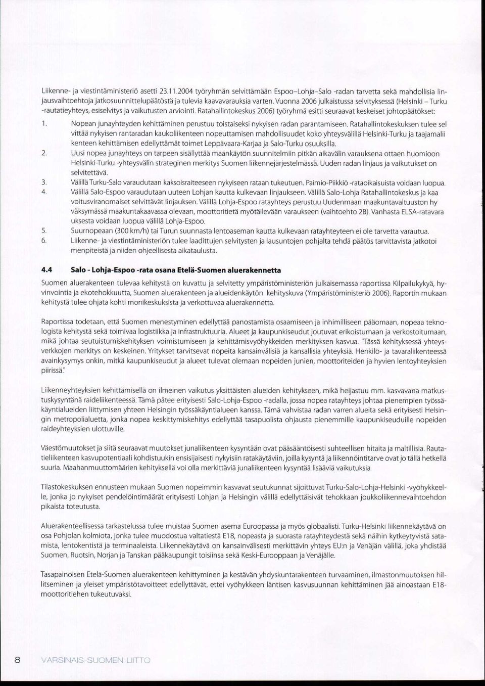 Vuonna 2006 julkaistussa selvityksessä (Helsinki -Turku -rautatieyhteys, esiselvitysja vaikutusten arviointi. Ratahallintokeskus 2006) työryhmä esitti seuraavat keskeiset johtopäätökset: 1.