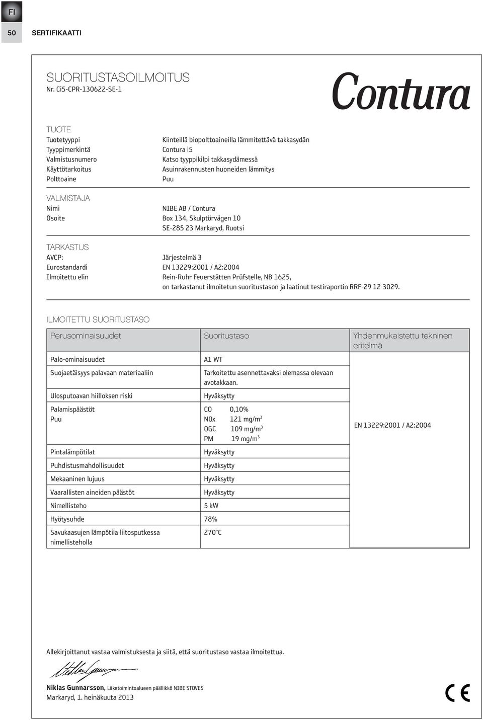 Asuinrakennusten huoneiden lämmitys Puu VALMISTAJA Nimi NIBE AB / Contura Osoite Box 134, Skulptörvägen 10 SE-285 23 Markaryd, Ruotsi TARKASTUS AVCP: Järjestelmä 3 Eurostandardi EN 13229:2001 /