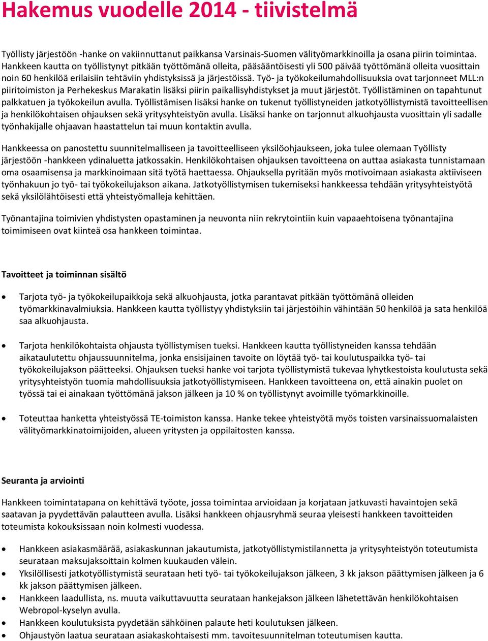 Työ- ja työkokeilumahdollisuuksia ovat tarjonneet MLL:n piiritoimiston ja Perhekeskus Marakatin lisäksi piirin paikallisyhdistykset ja muut järjestöt.