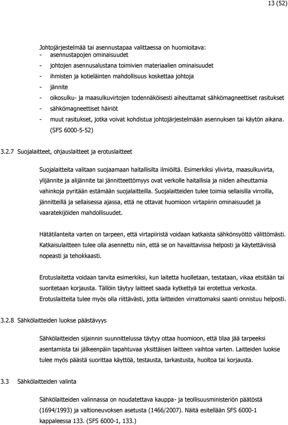 kohdistua johtojärjestelmään asennuksen tai käytön aikana. (SFS 6000-5-52) 3.2.7 Suojalaitteet, ohjauslaitteet ja erotuslaitteet Suojalaitteita valitaan suojaamaan haitallisilta ilmiöiltä.