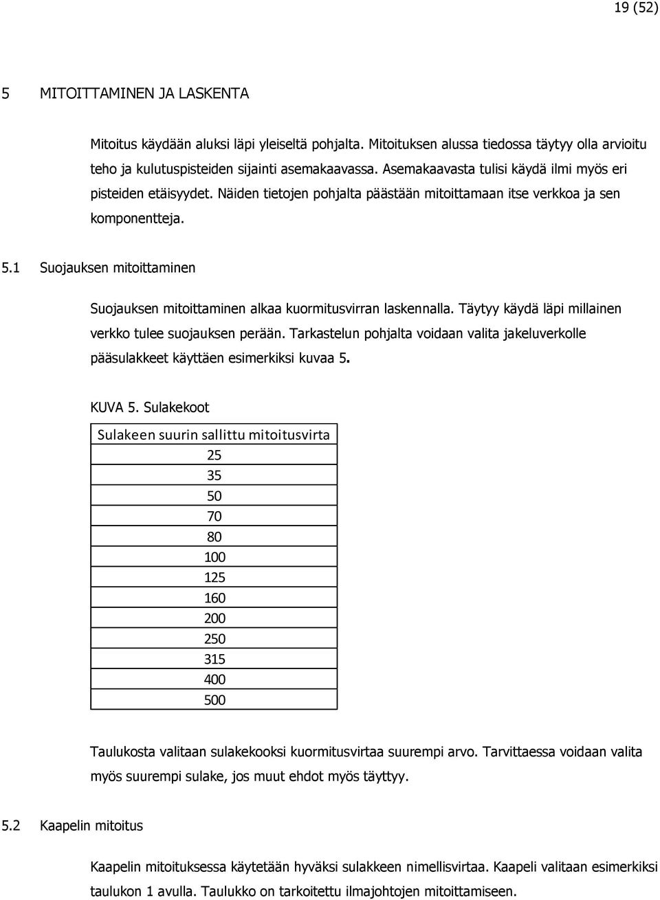 1 Suojauksen mitoittaminen Suojauksen mitoittaminen alkaa kuormitusvirran laskennalla. Täytyy käydä läpi millainen verkko tulee suojauksen perään.