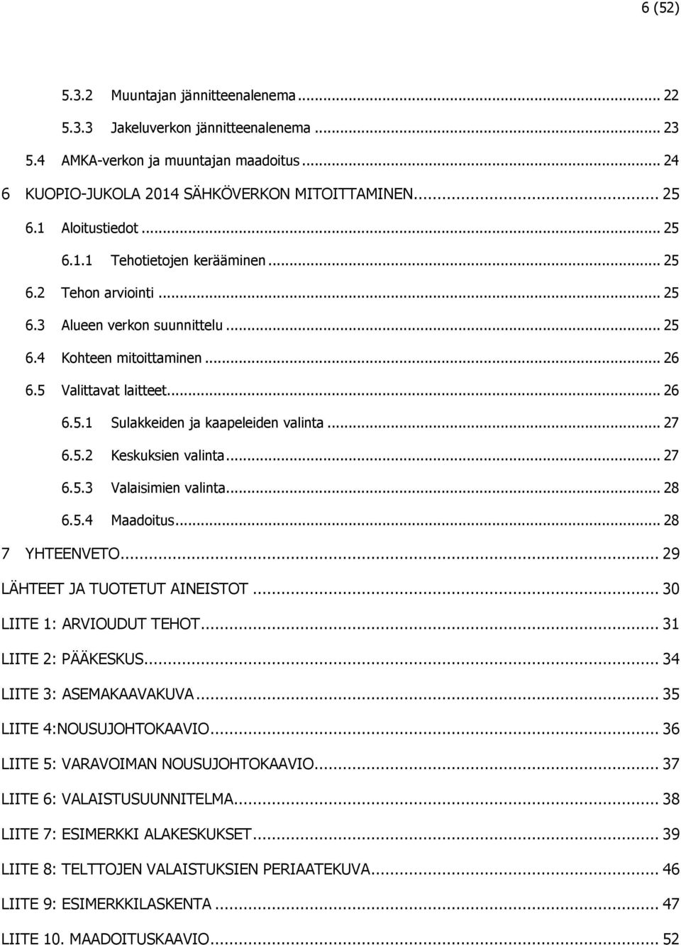 .. 27 6.5.2 Keskuksien valinta... 27 6.5.3 Valaisimien valinta... 28 6.5.4 Maadoitus... 28 7 YHTEENVETO... 29 LÄHTEET JA TUOTETUT AINEISTOT... 30 LIITE 1: ARVIOUDUT TEHOT... 31 LIITE 2: PÄÄKESKUS.