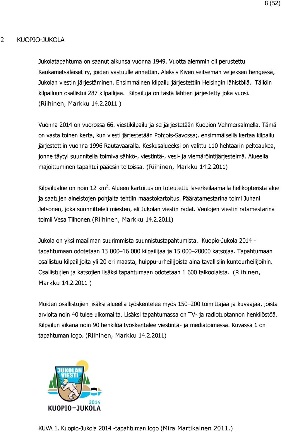 Ensimmäinen kilpailu järjestettiin Helsingin lähistöllä. Tällöin kilpailuun osallistui 287 kilpailijaa. Kilpailuja on tästä lähtien järjestetty joka vuosi. (Riihinen, Markku 14.2.2011 ) Vuonna 2014 on vuorossa 66.