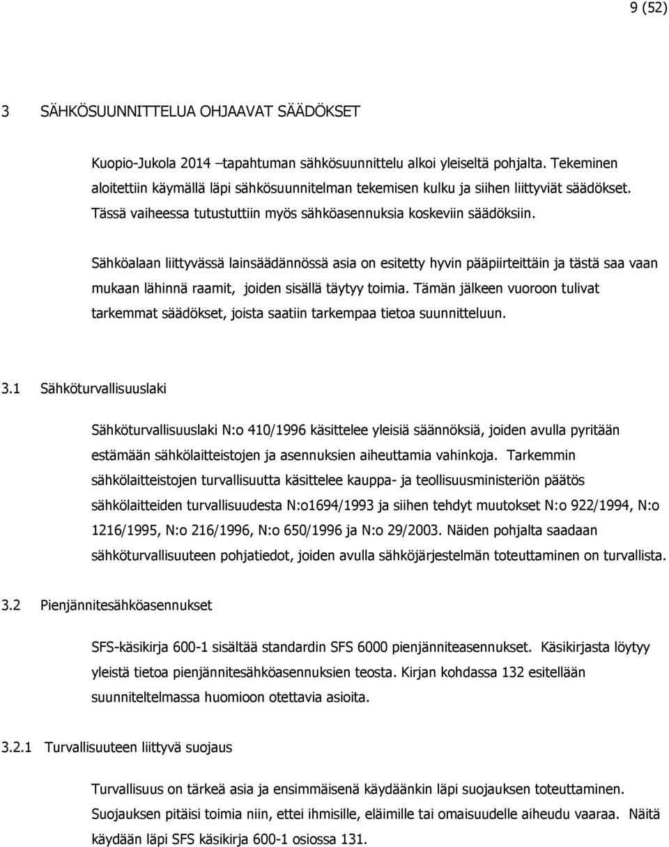 Sähköalaan liittyvässä lainsäädännössä asia on esitetty hyvin pääpiirteittäin ja tästä saa vaan mukaan lähinnä raamit, joiden sisällä täytyy toimia.