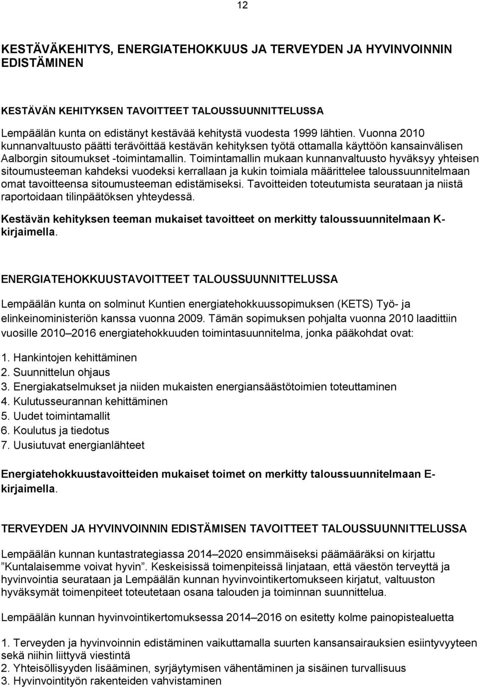 Toimintamallin mukaan kunnanvaltuusto hyväksyy yhteisen sitoumusteeman kahdeksi vuodeksi kerrallaan ja kukin toimiala määrittelee taloussuunnitelmaan omat tavoitteensa sitoumusteeman edistämiseksi.