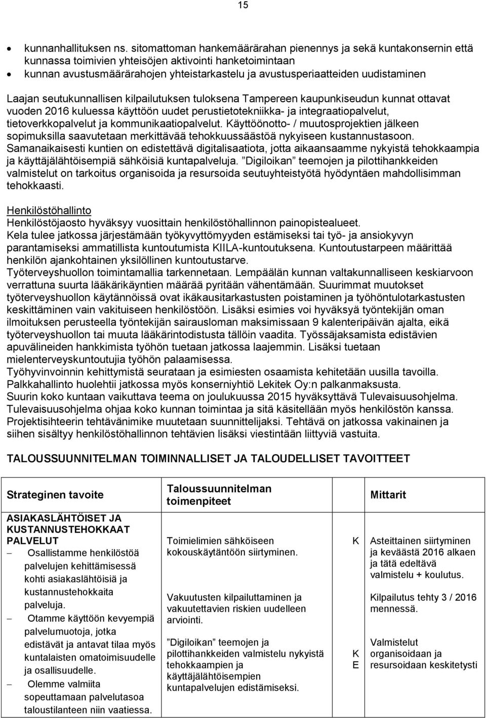 uudistaminen Laajan seutukunnallisen kilpailutuksen tuloksena Tampereen kaupunkiseudun kunnat ottavat vuoden 2016 kuluessa käyttöön uudet perustietotekniikka- ja integraatiopalvelut,