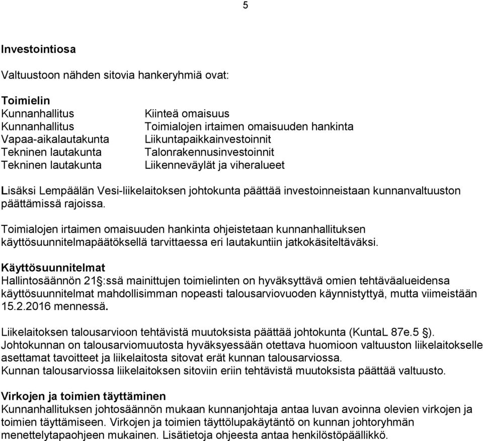 kunnanvaltuuston päättämissä rajoissa. Toimialojen irtaimen omaisuuden hankinta ohjeistetaan kunnanhallituksen käyttösuunnitelmapäätöksellä tarvittaessa eri lautakuntiin jatkokäsiteltäväksi.