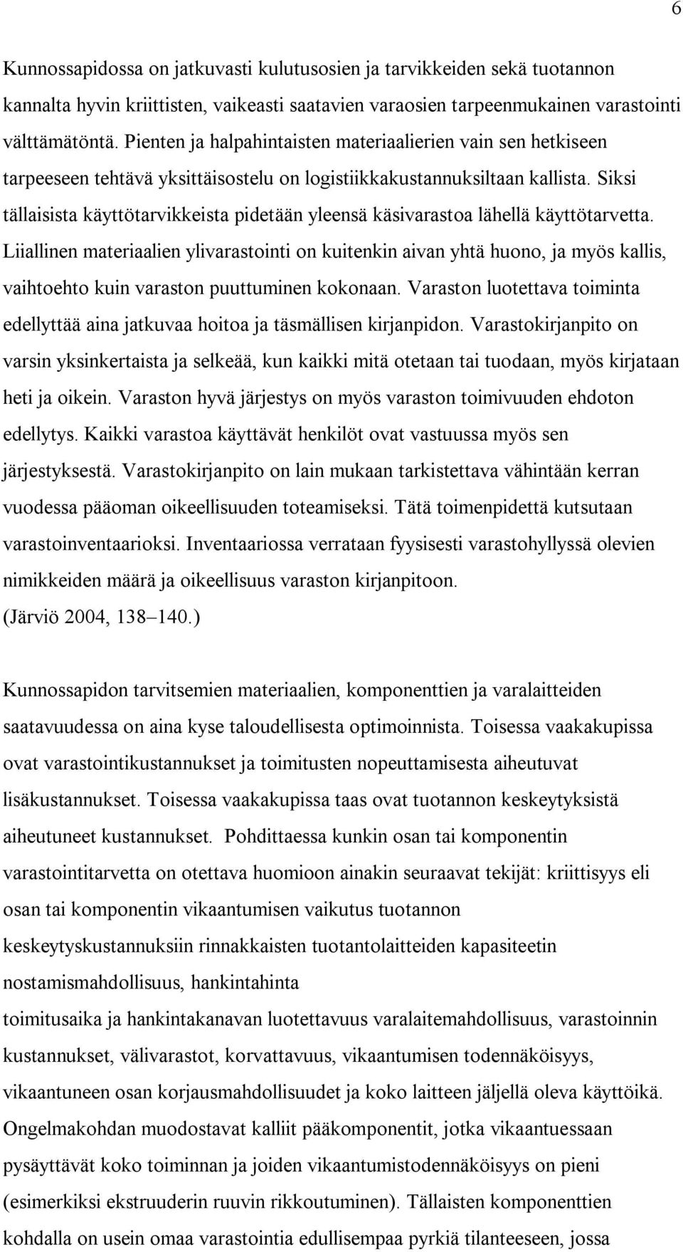 Siksi tällaisista käyttötarvikkeista pidetään yleensä käsivarastoa lähellä käyttötarvetta.