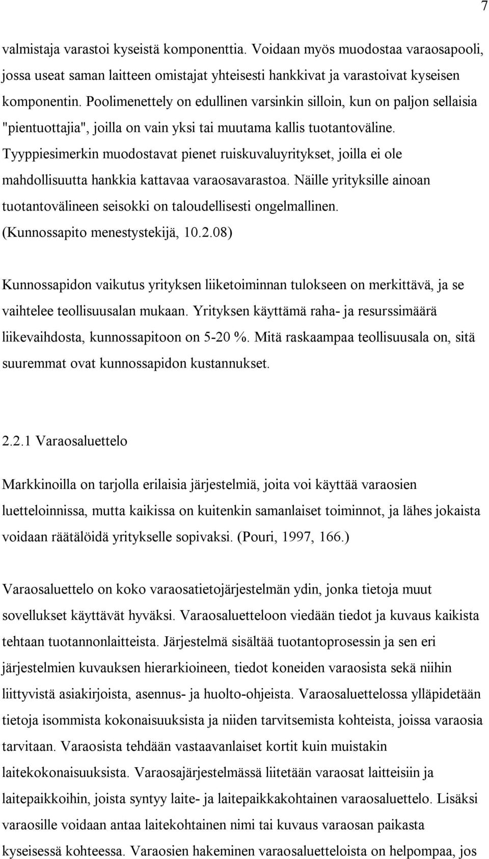 Tyyppiesimerkin muodostavat pienet ruiskuvaluyritykset, joilla ei ole mahdollisuutta hankkia kattavaa varaosavarastoa.