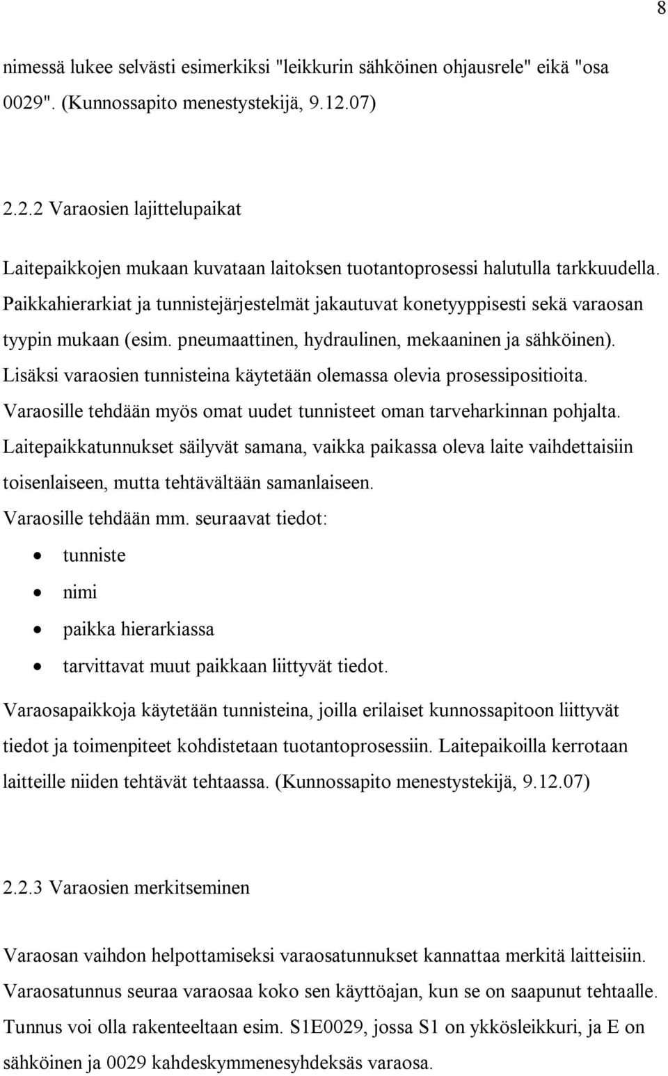 Lisäksi varaosien tunnisteina käytetään olemassa olevia prosessipositioita. Varaosille tehdään myös omat uudet tunnisteet oman tarveharkinnan pohjalta.