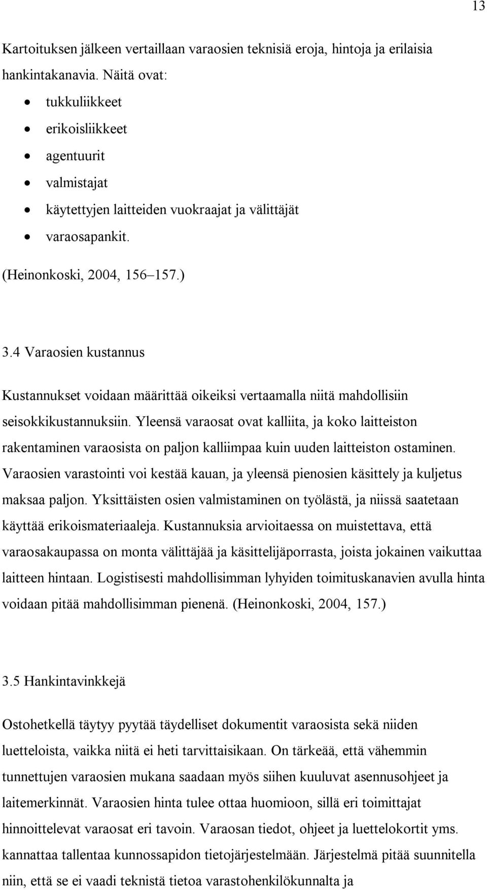 4 Varaosien kustannus Kustannukset voidaan määrittää oikeiksi vertaamalla niitä mahdollisiin seisokkikustannuksiin.