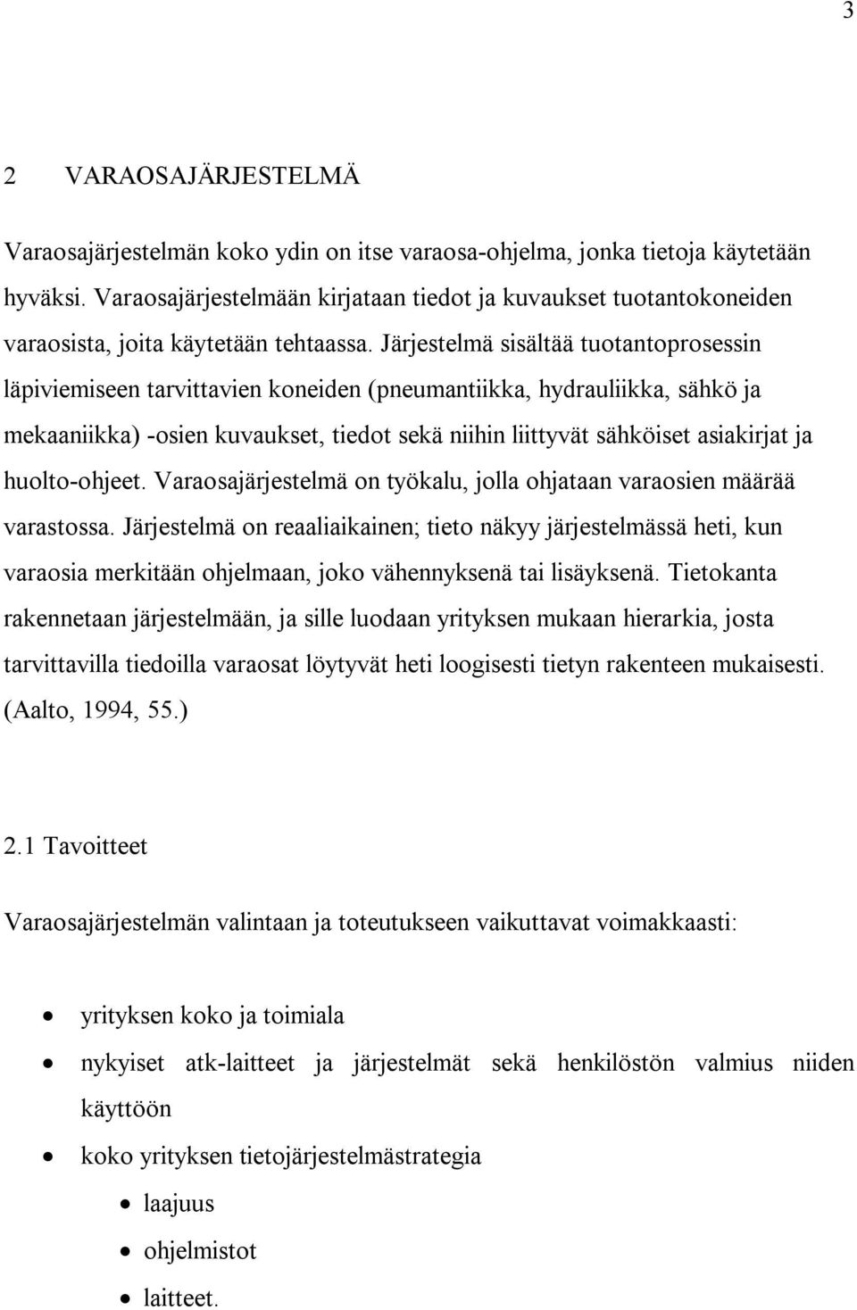 Järjestelmä sisältää tuotantoprosessin läpiviemiseen tarvittavien koneiden (pneumantiikka, hydrauliikka, sähkö ja mekaaniikka) -osien kuvaukset, tiedot sekä niihin liittyvät sähköiset asiakirjat ja