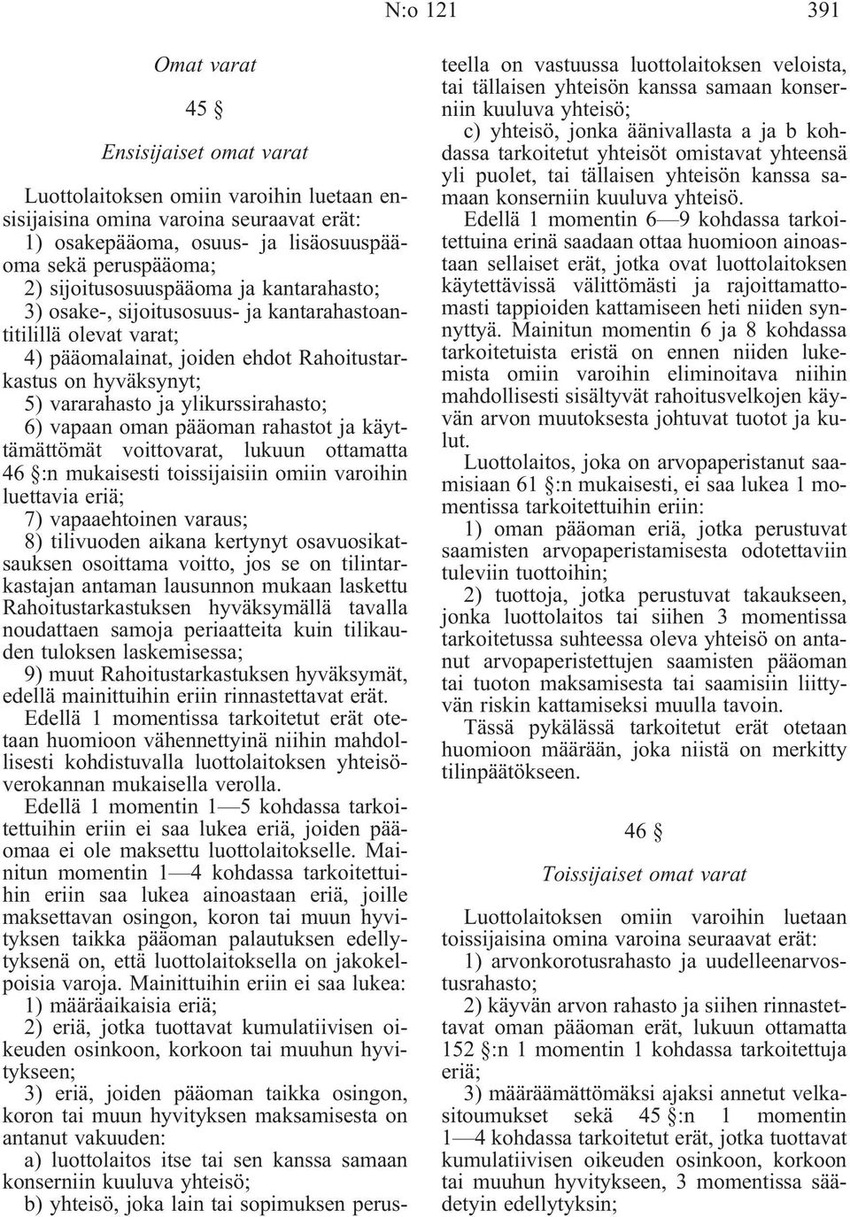 ylikurssirahasto; 6) vapaan oman pääoman rahastot ja käyttämättömät voittovarat, lukuun ottamatta 46 :n mukaisesti toissijaisiin omiin varoihin luettavia eriä; 7) vapaaehtoinen varaus; 8) tilivuoden