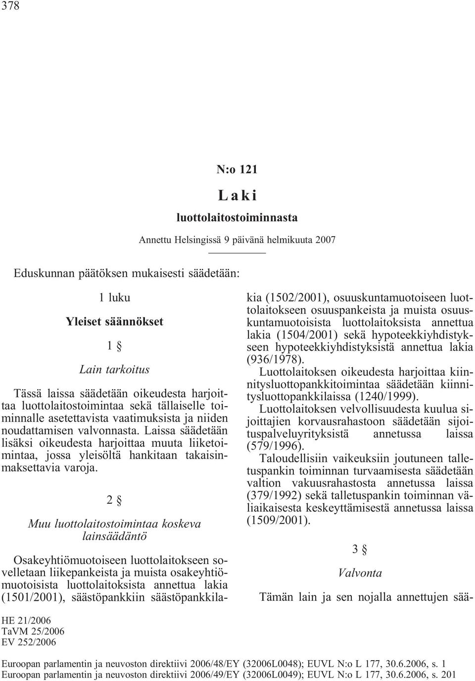 Laissa säädetään lisäksi oikeudesta harjoittaa muuta liiketoimintaa, jossa yleisöltä hankitaan takaisinmaksettavia varoja.