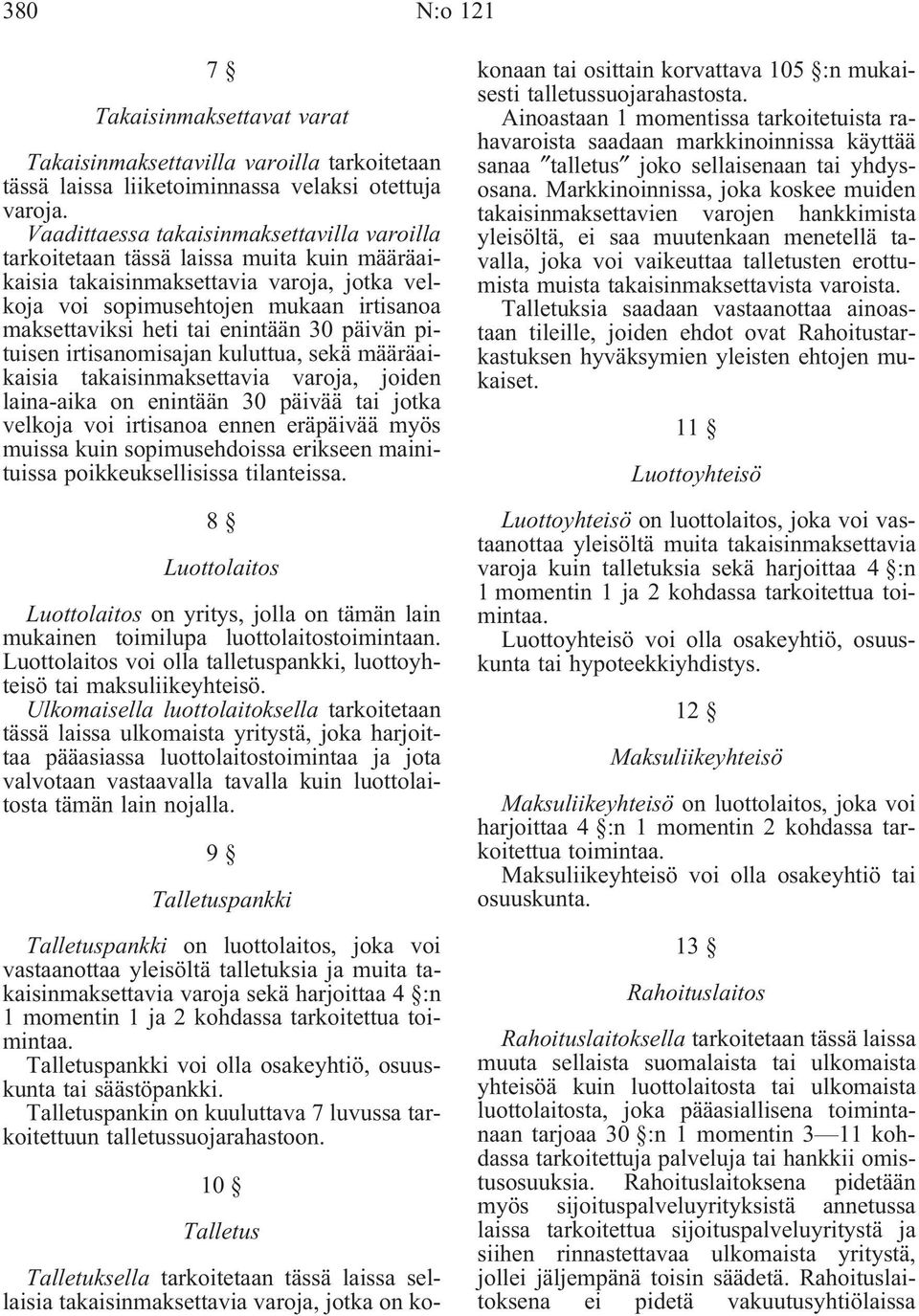 enintään 30 päivän pituisen irtisanomisajan kuluttua, sekä määräaikaisia takaisinmaksettavia varoja, joiden laina-aika on enintään 30 päivää tai jotka velkoja voi irtisanoa ennen eräpäivää myös