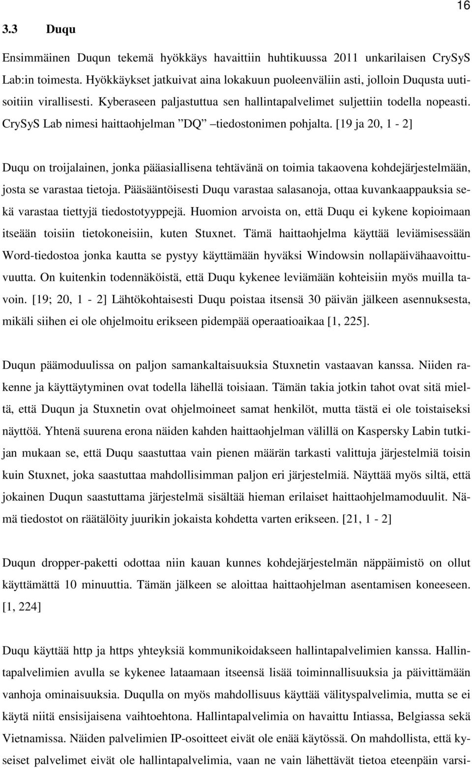 CrySyS Lab nimesi haittaohjelman DQ tiedostonimen pohjalta. [19 ja 20, 1-2] Duqu on troijalainen, jonka pääasiallisena tehtävänä on toimia takaovena kohdejärjestelmään, josta se varastaa tietoja.
