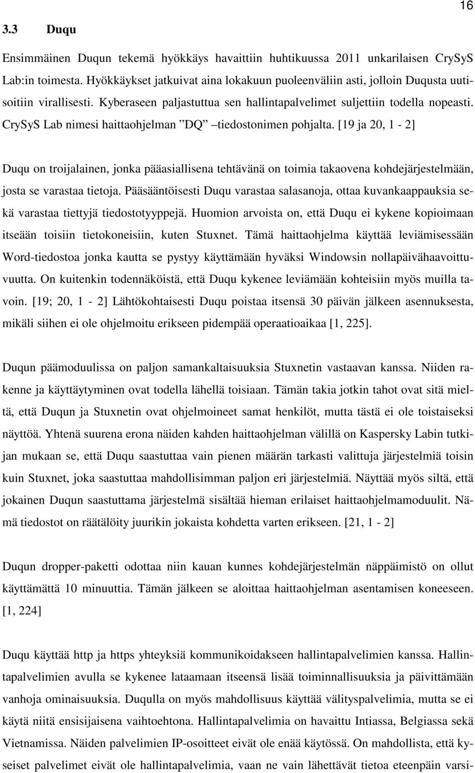 CrySyS Lab nimesi haittaohjelman DQ tiedostonimen pohjalta. [19 ja 20, 1-2] Duqu on troijalainen, jonka pääasiallisena tehtävänä on toimia takaovena kohdejärjestelmään, josta se varastaa tietoja.