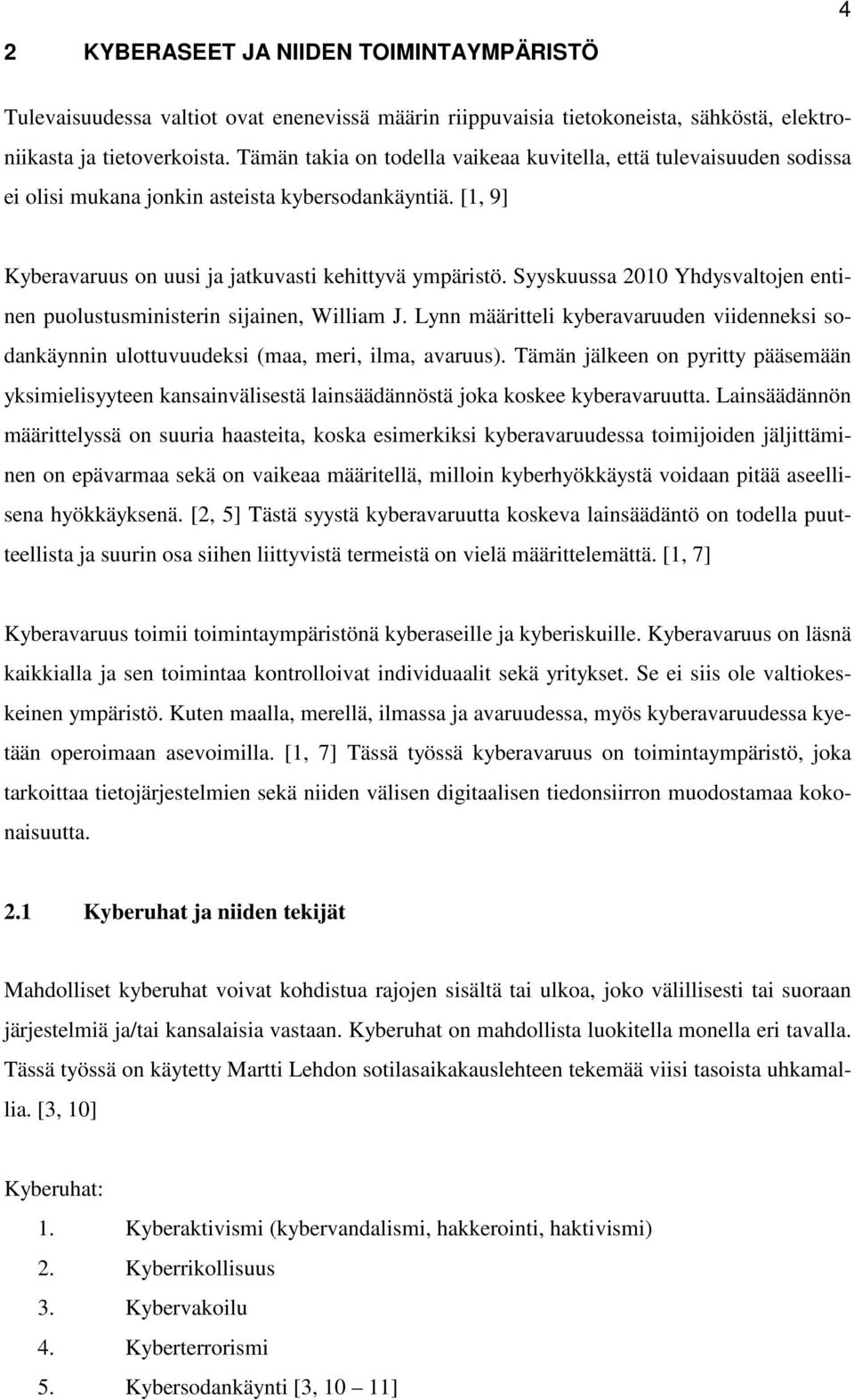 Syyskuussa 2010 Yhdysvaltojen entinen puolustusministerin sijainen, William J. Lynn määritteli kyberavaruuden viidenneksi sodankäynnin ulottuvuudeksi (maa, meri, ilma, avaruus).