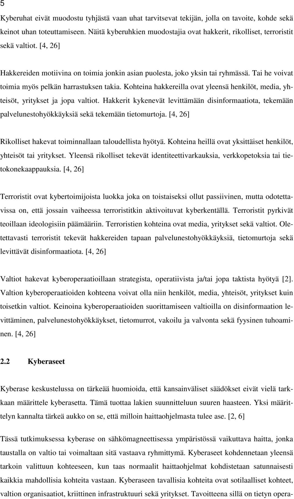 Tai he voivat toimia myös pelkän harrastuksen takia. Kohteina hakkereilla ovat yleensä henkilöt, media, yhteisöt, yritykset ja jopa valtiot.