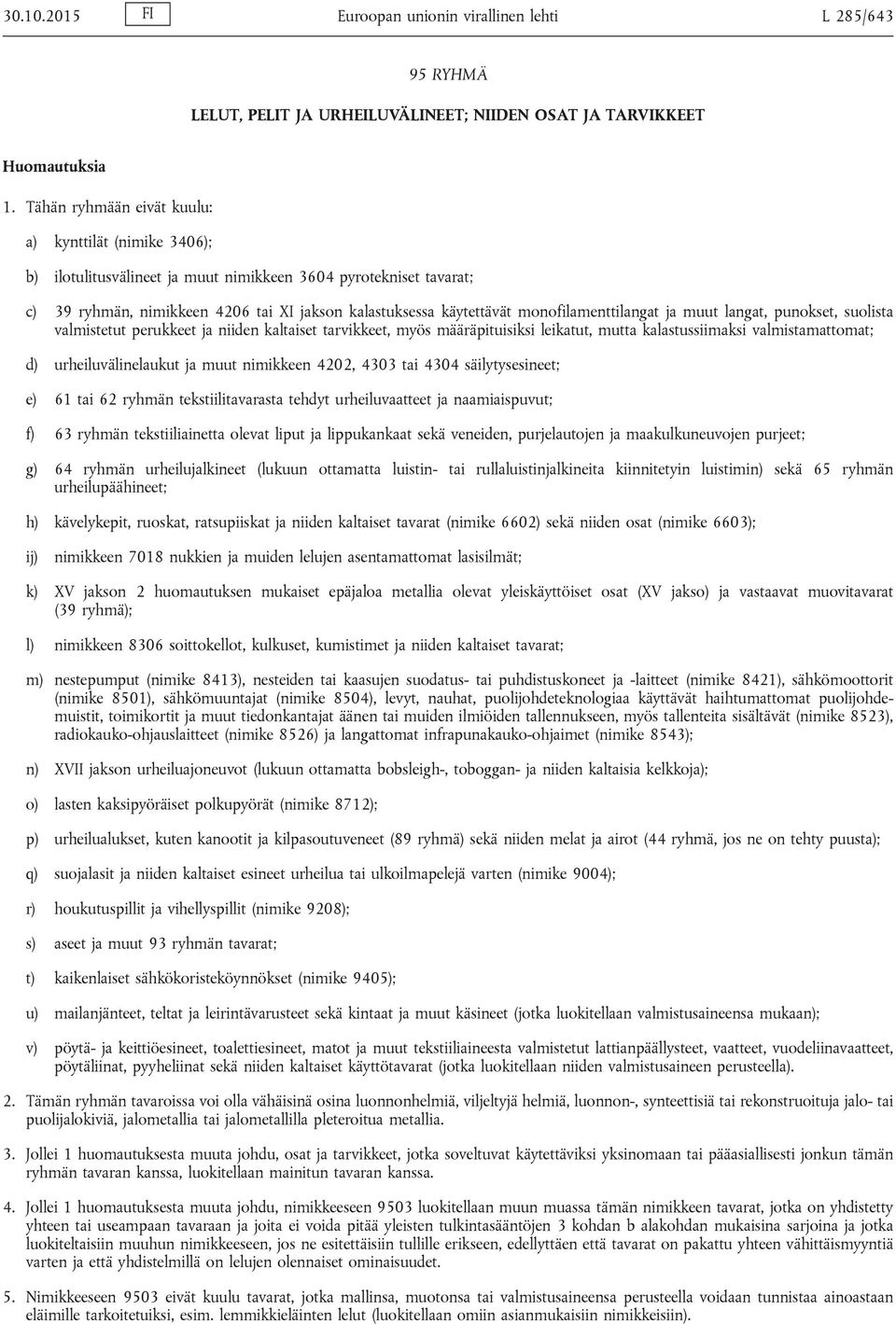 monofilamenttilangat ja muut langat, punokset, suolista valmistetut perukkeet ja niiden kaltaiset tarvikkeet, myös määräpituisiksi leikatut, mutta kalastussiimaksi valmistamattomat; d)