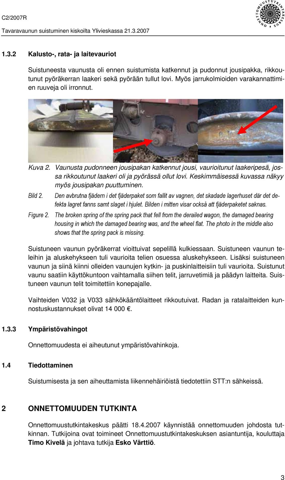 Keskimmäisessä kuvassa näkyy myös jousipakan puuttuminen. Bild 2. Den avbrutna fjädern i det fjäderpaket som fallit av vagnen, det skadade lagerhuset där det defekta lagret fanns samt slaget i hjulet.