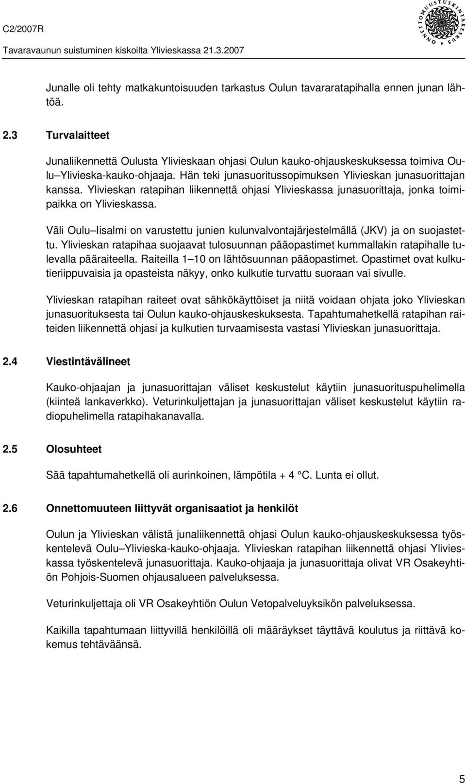 Ylivieskan ratapihan liikennettä ohjasi Ylivieskassa junasuorittaja, jonka toimipaikka on Ylivieskassa. Väli Oulu Iisalmi on varustettu junien kulunvalvontajärjestelmällä (JKV) ja on suojastettu.