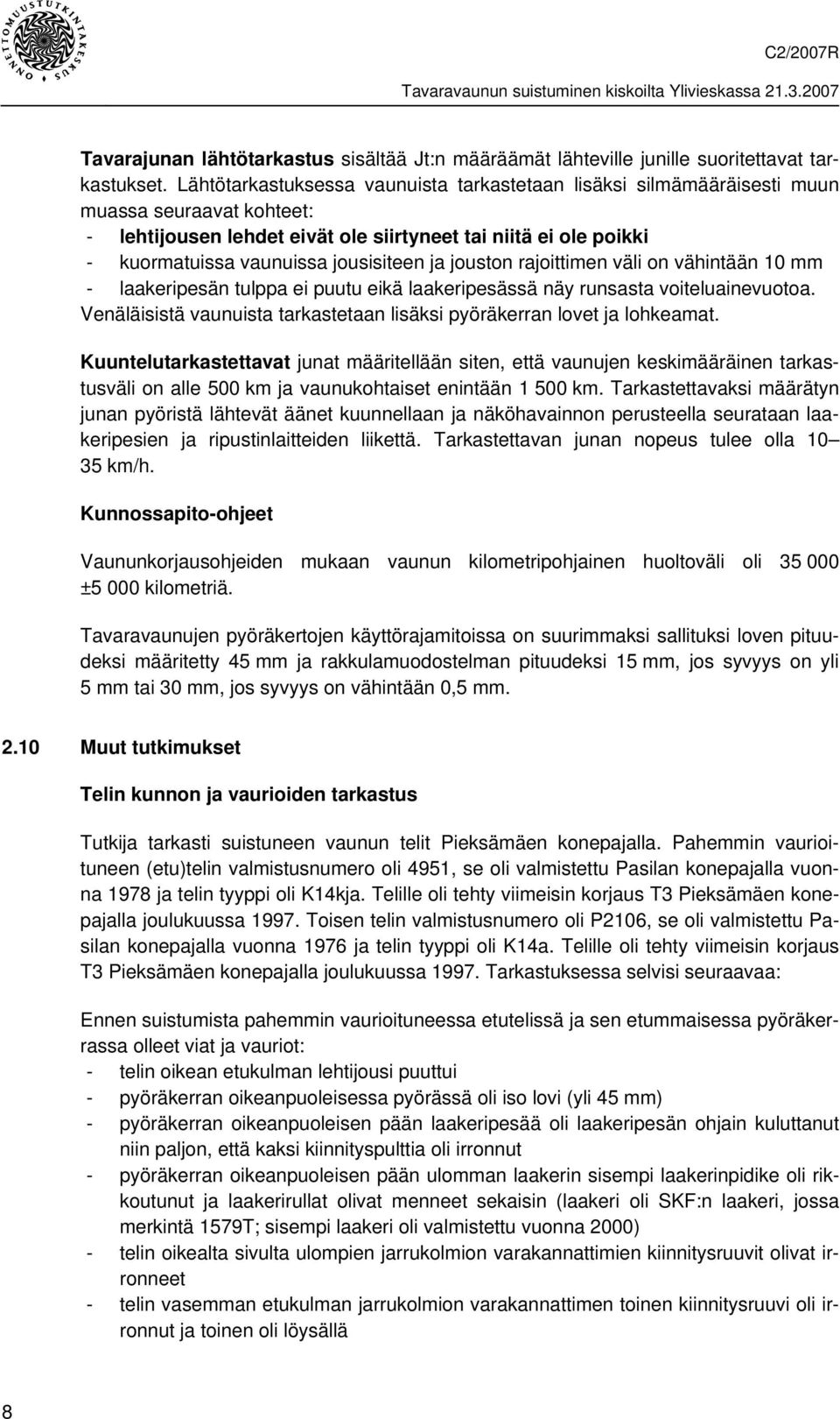 jousisiteen ja jouston rajoittimen väli on vähintään 10 mm - laakeripesän tulppa ei puutu eikä laakeripesässä näy runsasta voiteluainevuotoa.