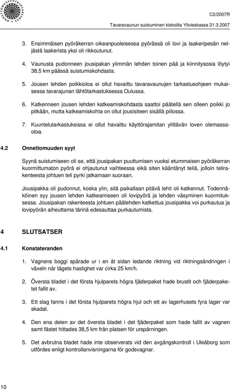 Jousen lehden poikkioloa ei ollut havaittu tavaravaunujen tarkastusohjeen mukaisessa tavarajunan lähtötarkastuksessa Oulussa. 6.