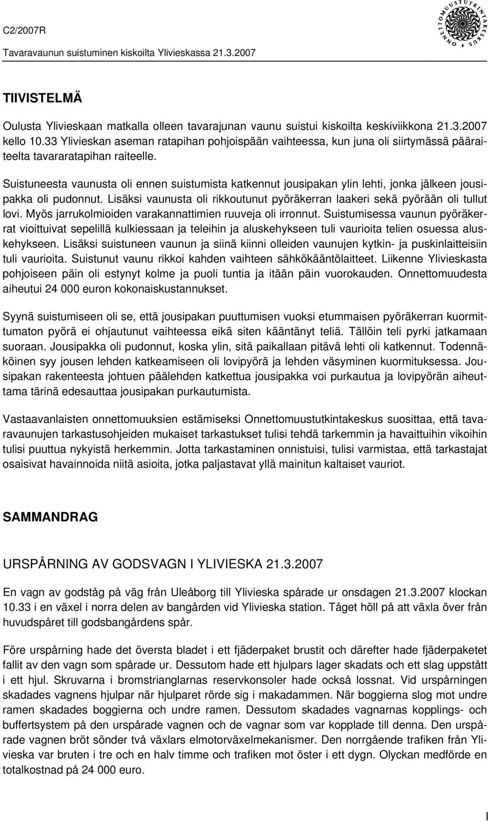 Suistuneesta vaunusta oli ennen suistumista katkennut jousipakan ylin lehti, jonka jälkeen jousipakka oli pudonnut. Lisäksi vaunusta oli rikkoutunut pyöräkerran laakeri sekä pyörään oli tullut lovi.