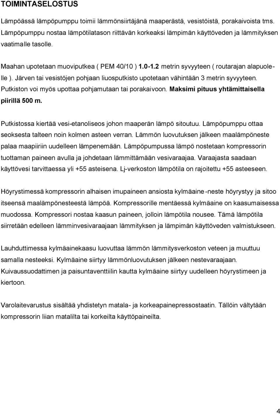 2 metrin syvyyteen ( routarajan alapuolelle ). Järven tai vesistöjen pohjaan liuosputkisto upotetaan vähintään 3 metrin syvyyteen. Putkiston voi myös upottaa pohjamutaan tai porakaivoon.