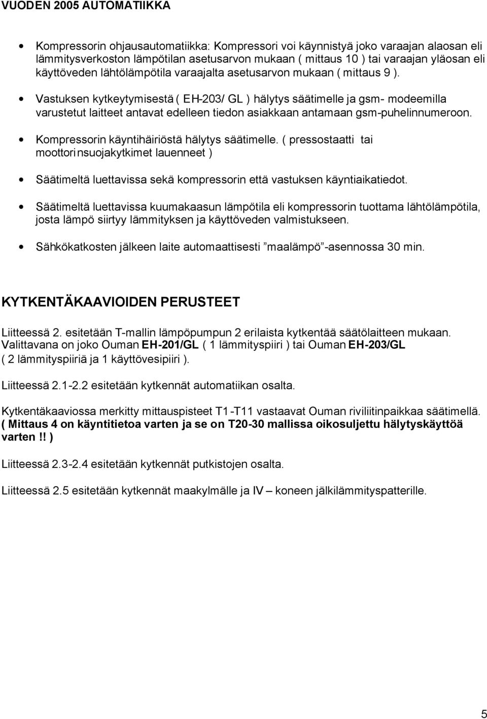 Vastuksen kytkeytymisestä ( EH-203/ GL ) hälytys säätimelle ja gsm- modeemilla varustetut laitteet antavat edelleen tiedon asiakkaan antamaan gsm-puhelinnumeroon.