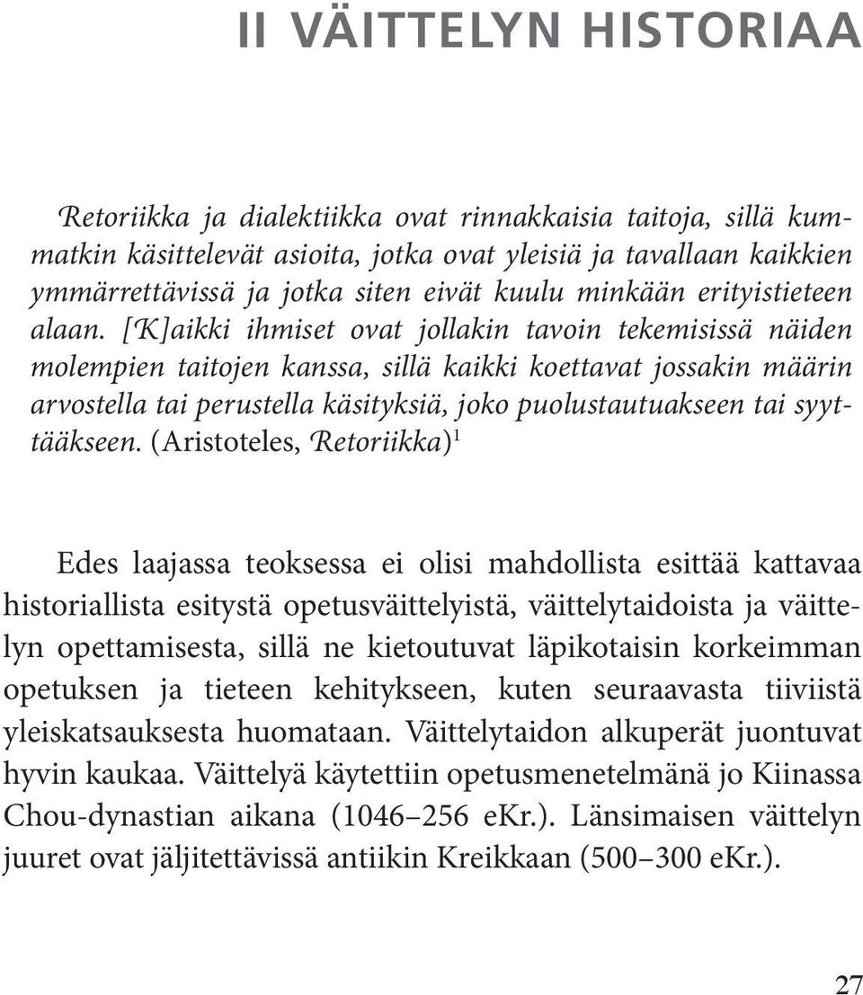 [K]aikki ihmiset ovat jollakin tavoin tekemisissä näiden molempien taitojen kanssa, sillä kaikki koettavat jossakin määrin arvostella tai perustella käsityksiä, joko puolustautuakseen tai