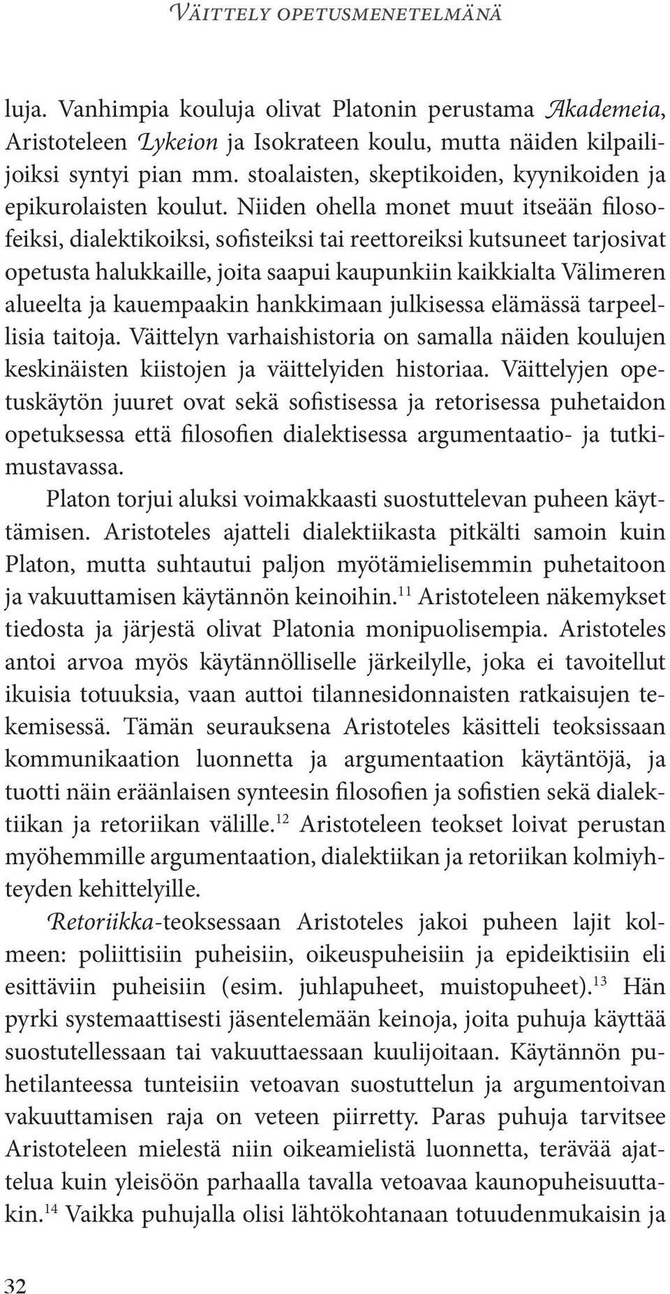 Niiden ohella monet muut itseään filosofeiksi, dialektikoiksi, sofisteiksi tai reettoreiksi kutsuneet tarjosivat opetusta halukkaille, joita saapui kaupunkiin kaikkialta Välimeren alueelta ja