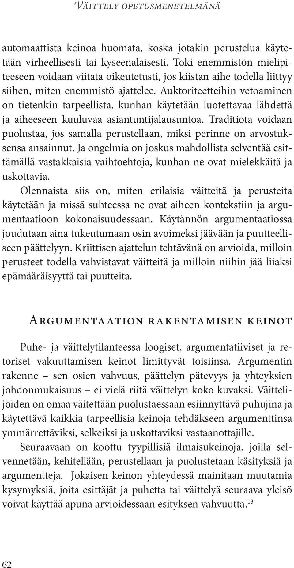 Auktoriteetteihin vetoaminen on tietenkin tarpeellista, kunhan käytetään luotettavaa lähdettä ja aiheeseen kuuluvaa asiantuntijalausuntoa.