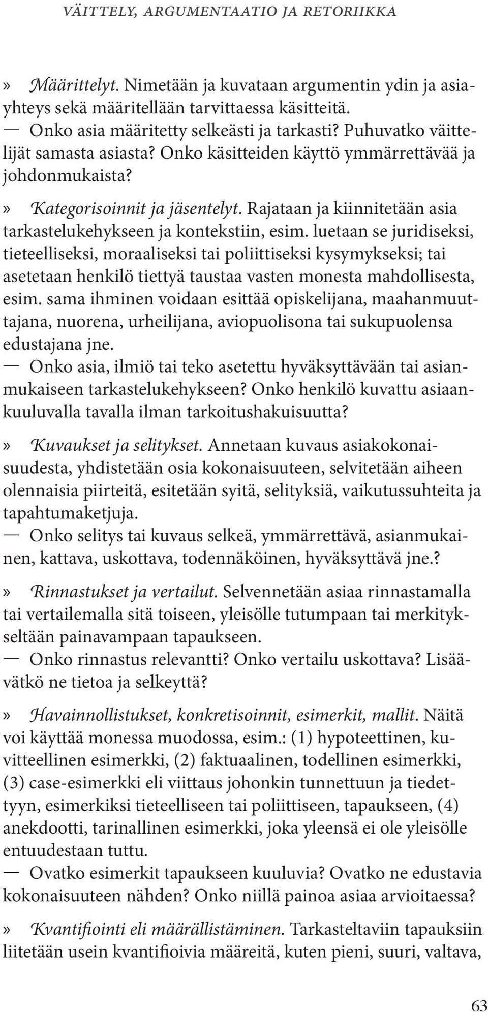 luetaan se juridiseksi, tieteelliseksi, moraaliseksi tai poliittiseksi kysymykseksi; tai asetetaan henkilö tiettyä taustaa vasten monesta mahdollisesta, esim.