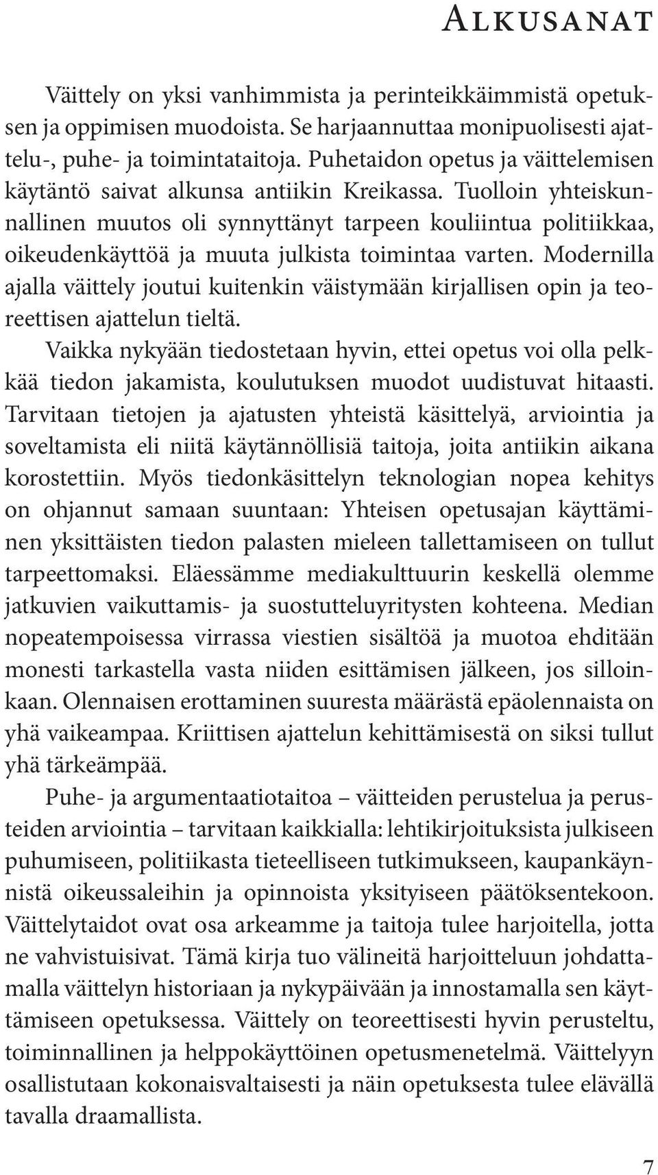 Tuolloin yhteiskunnallinen muutos oli synnyttänyt tarpeen kouliintua politiikkaa, oikeudenkäyttöä ja muuta julkista toimintaa varten.