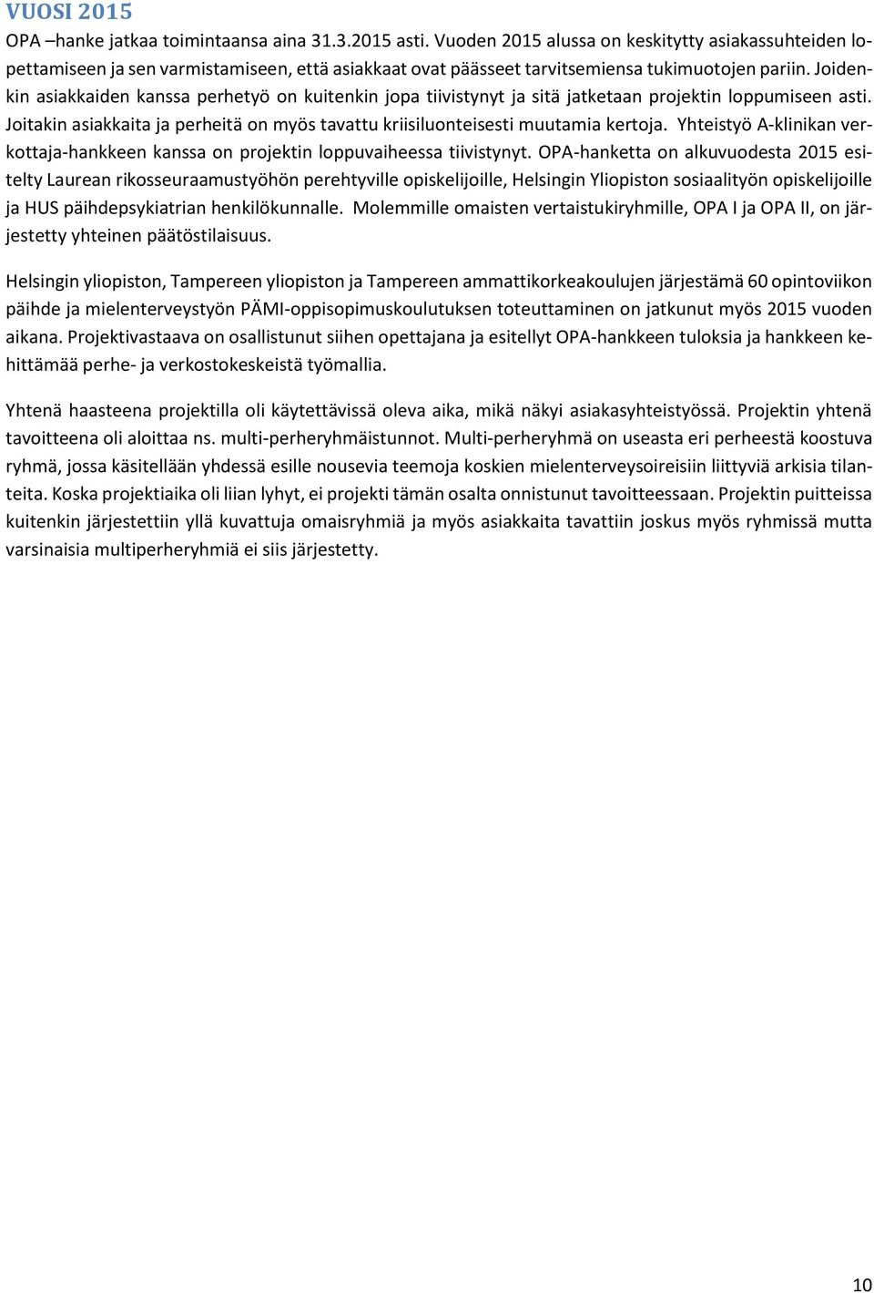 Joidenkin asiakkaiden kanssa perhetyö on kuitenkin jopa tiivistynyt ja sitä jatketaan projektin loppumiseen asti. Joitakin asiakkaita ja perheitä on myös tavattu kriisiluonteisesti muutamia kertoja.