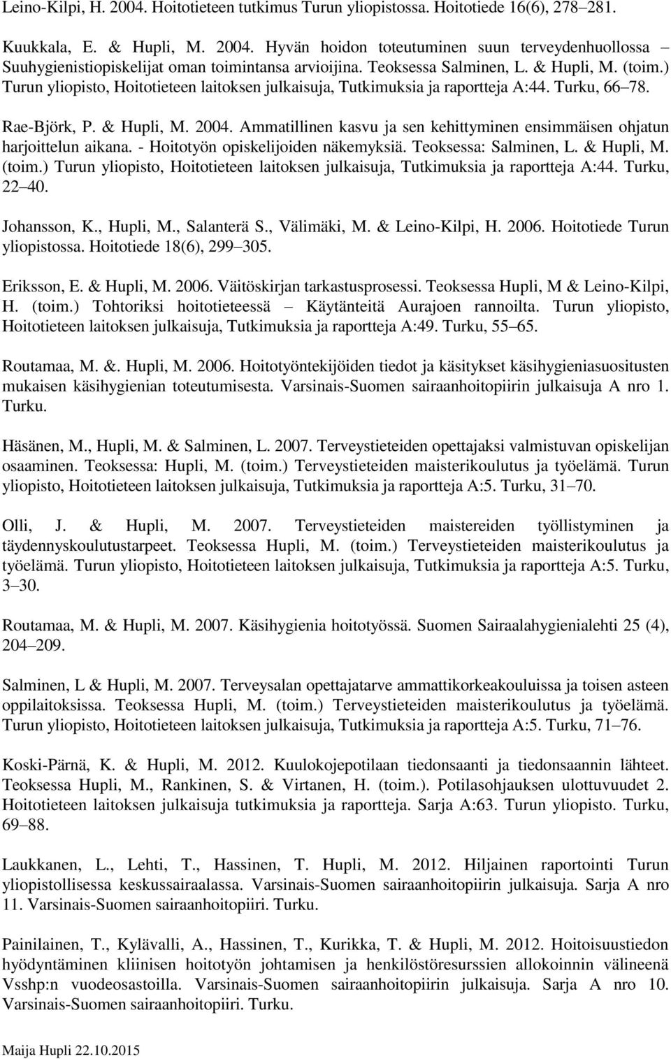 Ammatillinen kasvu ja sen kehittyminen ensimmäisen ohjatun harjoittelun aikana. - Hoitotyön opiskelijoiden näkemyksiä. Teoksessa: Salminen, L. & Hupli, M. (toim.