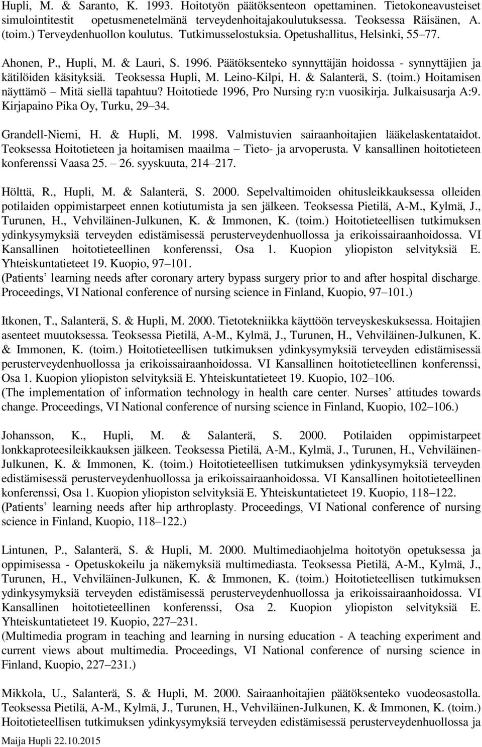 Teoksessa Hupli, M. Leino-Kilpi, H. & Salanterä, S. (toim.) Hoitamisen näyttämö Mitä siellä tapahtuu? Hoitotiede 1996, Pro Nursing ry:n vuosikirja. Julkaisusarja A:9. Kirjapaino Pika Oy, Turku, 29 34.