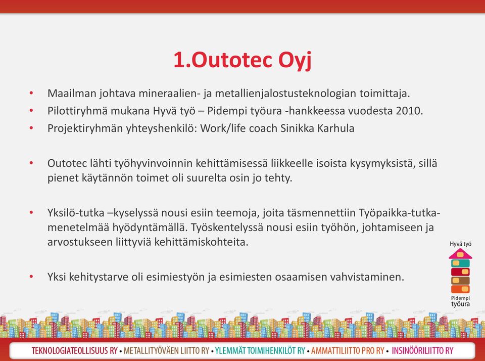 Projektiryhmän yhteyshenkilö: Work/life coach Sinikka Karhula Outotec lähti työhyvinvoinnin kehittämisessä liikkeelle isoista kysymyksistä, sillä pienet