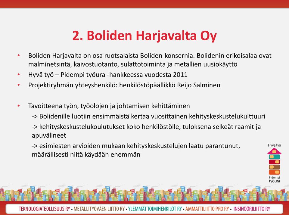 Projektiryhmän yhteyshenkilö: henkilöstöpäällikkö Reijo Salminen Tavoitteena työn, työolojen ja johtamisen kehittäminen -> Bolidenille luotiin ensimmäistä