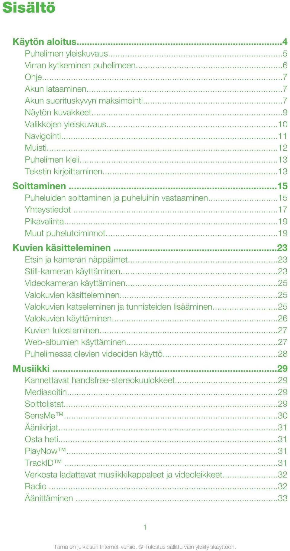 ..19 Muut puhelutoiminnot...19 Kuvien käsitteleminen...23 Etsin ja kameran näppäimet...23 Still-kameran käyttäminen...23 Videokameran käyttäminen...25 Valokuvien käsitteleminen.