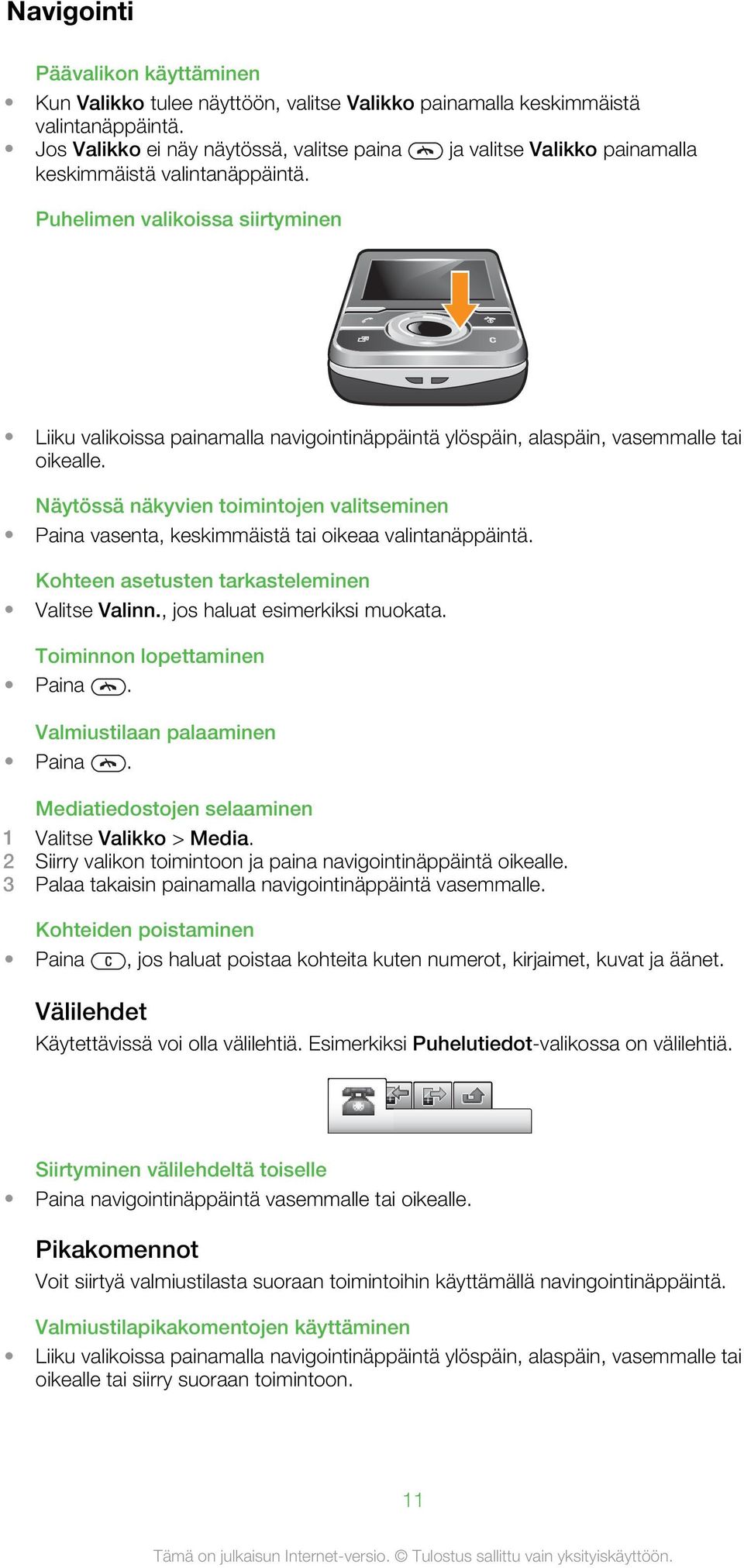 Puhelimen valikoissa siirtyminen Liiku valikoissa painamalla navigointinäppäintä ylöspäin, alaspäin, vasemmalle tai oikealle.