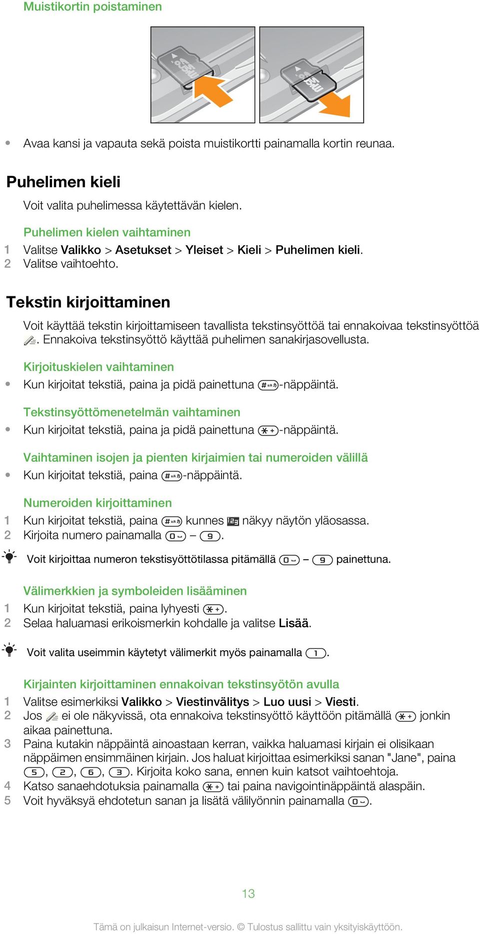 Tekstin kirjoittaminen Voit käyttää tekstin kirjoittamiseen tavallista tekstinsyöttöä tai ennakoivaa tekstinsyöttöä. Ennakoiva tekstinsyöttö käyttää puhelimen sanakirjasovellusta.