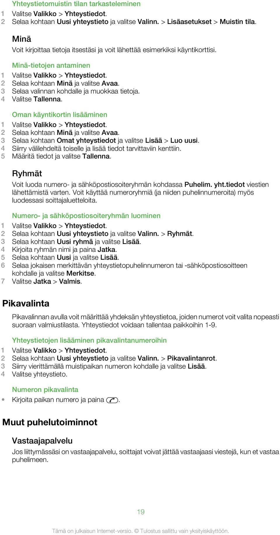 3 Selaa valinnan kohdalle ja muokkaa tietoja. 4 Valitse Tallenna. Oman käyntikortin lisääminen 1 Valitse Valikko > Yhteystiedot. 2 Selaa kohtaan Minä ja valitse Avaa.