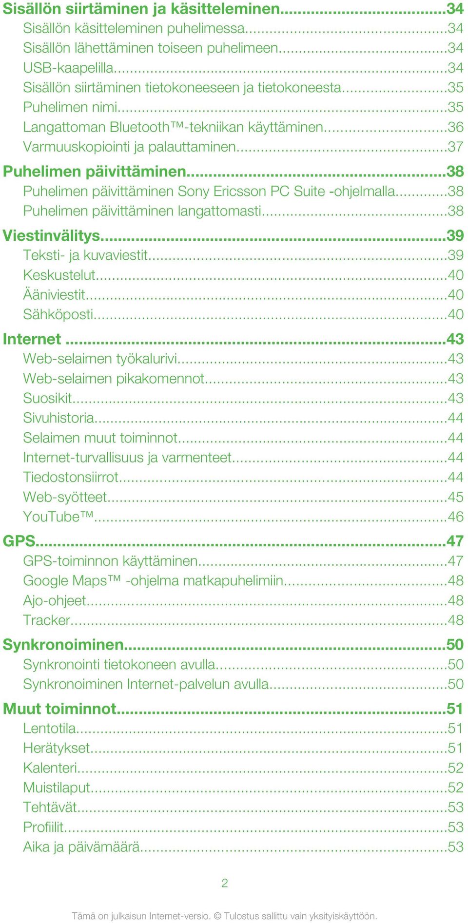 ..38 Puhelimen päivittäminen Sony Ericsson PC Suite ohjelmalla...38 Puhelimen päivittäminen langattomasti...38 Viestinvälitys...39 Teksti- ja kuvaviestit...39 Keskustelut...40 Ääniviestit.