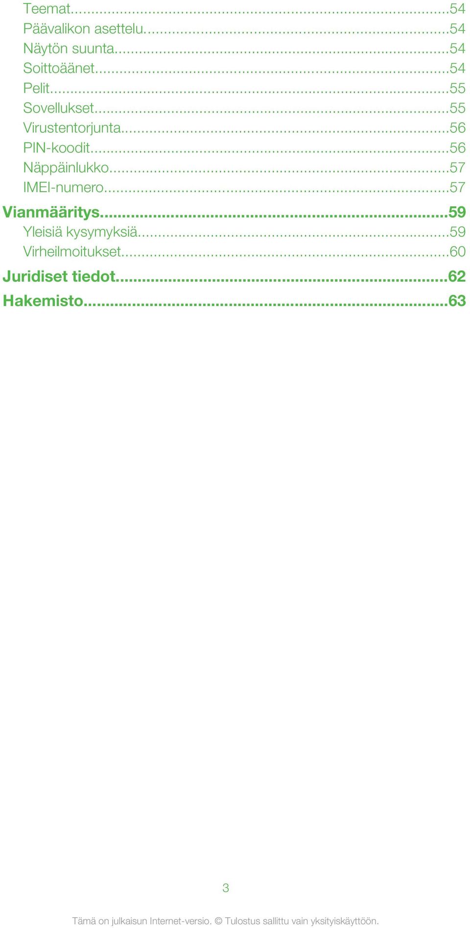 ..56 Näppäinlukko...57 IMEI-numero...57 Vianmääritys.